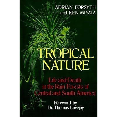 Tropical Nature Life And Death In The Rain Forests Of Central And South America By Adrian Forsyth