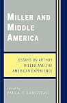 Miller and Middle America: Essays on Arthur Miller and the American Experience Miller and Middle America: Essays on Arthur Miller and the American Experience