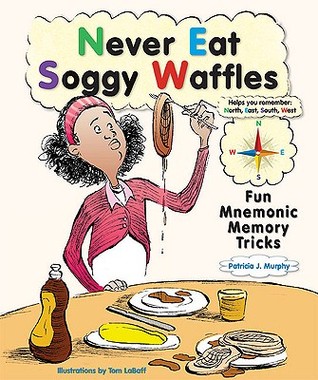 Never Eat Soggy Waffles Fun Mnemonic Memory Tricks By Patricia J Murphy Never Eat Soggy Waffles Fun Mnemonic Memory Tricks By Patricia J Murphy
