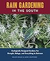 Rain Gardening in the South: Ecologically Designed Gardens for Drought, Deluge and Everything in Between Rain Gardening in the South: Ecologically Designed Gardens for Drought, Deluge and Everything in Between