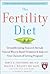The Fertility Diet: Groundbreaking Research Reveals Natural Ways to Boost Ovulation and Improve Your Chances of Getting Pregnant