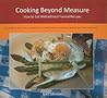 Cooking Beyond Measure: How to Eat Well Without Formal Recipes
