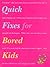 Quick Fixes for Bored Kids