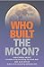 Who Built the Moon?