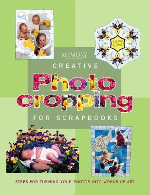 Memory Makers Creative Photo Cropping for Scrapbooks: Steps for Turning Your Photos into Works of Art (Paperback)