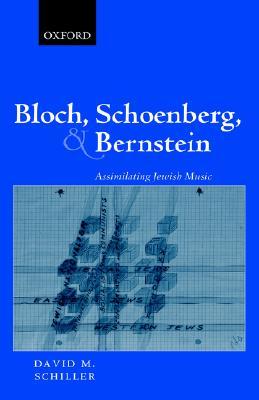 Bloch, Schoenberg, and Bernstein: Assimilating Jewish Music (Hardcover)