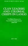 Clan Leaders and Colonial Chiefs in Lango: The Political History of an East African Stateless Society c. 1800-1939 (Oxford Studies in African Affairs)