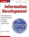 Information Development: Managing Your Documentation Projects, Portfolio, and People Information Development: Managing Your Documentation Projects, Portfolio, and People