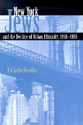 New York Jews and the Decline of Urban Ethnicity, 1950-1970 (Modern Jewish History)