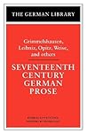 Seventeenth Century German Prose: Grimmelshausen, Leibniz, Opitz, Weise, and others (German Library)