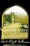 The Spectre of Lanmere Abbey and The Child of Mystery The Spectre of Lanmere Abbey and The Child of Mystery