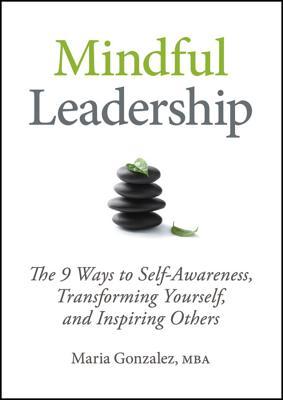 Mindful Leadership: The 9 Ways to Self-Awareness, Transforming Yourself, and Inspiring Others (Hardcover)