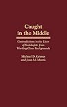 Caught in the Middle: Contradictions in the Lives of Sociologists from Working-Class Backgrounds