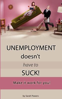 Unemployment Doesn't Have to Suck!: Make It Work for You! (Paperback)