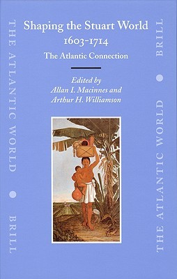 Shaping the Stuart World, 1603 - 1714: The Atlantic Connection (Hardcover)