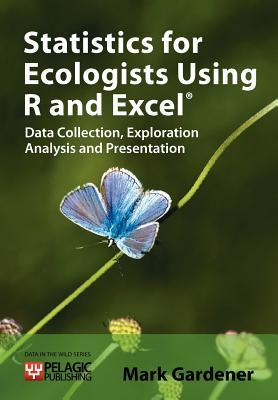 Statistics for Ecologists Using R and Excel: Data Collection, Exploration, Analysis and Presentation (Data in the Wild)