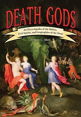 Death Gods: An Encyclopedia of the Rulers, Evil Spirits, and Geographies of the Dead (Hardcover)
