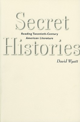Secret Histories: Reading Twentieth-Century American Literature (Paperback)