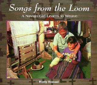 Songs from the Loom: A Navajo Girl Learns to Weave (We Are Still Here: Native Americans Today)