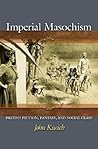 Imperial Masochism: British Fiction, Fantasy, and Social Class