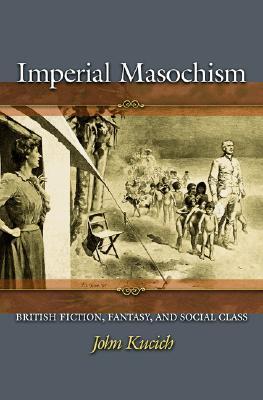Imperial Masochism: British Fiction, Fantasy, and Social Class (Hardcover)