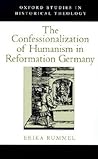 The Confessionalization of Humanism in Reformation Germany (Oxford Studies in Historical Theology) The Confessionalization of Humanism in Reformation Germany (Oxford Studies in Historical Theology)