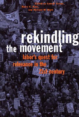 Rekindling the Movement: Labor's Quest for Relevance in the 21st Century (Frank W. Pierce Memorial Lectureship and Conference Series)
