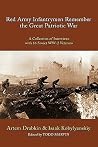 Red Army Infantrymen Remember the Great Patriotic War: A Collection of Interviews with 16 Soviet WW-2 Veterans Red Army Infantrymen Remember the Great Patriotic War: A Collection of Interviews with 16 Soviet WW-2 Veterans