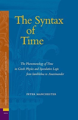 The Syntax of Time: The Phenomenology of Time in Greek Physics and Speculative Logic from Iamblichus to Anaximander (Hardcover)