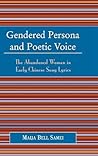 Gendered Persona and Poetic Voice: The Abandoned Woman in Early Chinese Song Lyrics