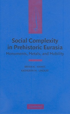 Social Complexity in Prehistoric Eurasia: Monuments, Metals and Mobility (Hardcover)