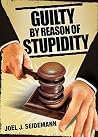Guilty by Reason of Stupidity Guilty by Reason of Stupidity