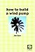 How to Build a Wind Pump
