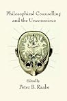Philosophical Counselling and the Unconscious (Philosophical Psychology) Philosophical Counselling and the Unconscious (Philosophical Psychology)