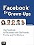 Facebook for Grown-Ups: Use Facebook to Reconnect With Old Friends, Family, and Co-workers