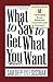 What To Say To Get What You...