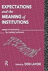 Expectations and the Meaning of Institutions: Essays in Economics by Ludwig M. Lachmann (Routledge Foundations of the Market Economy) Expectations and the Meaning of Institutions: Essays in Economics by Ludwig M. Lachmann (Routledge Foundations of the Market Economy)