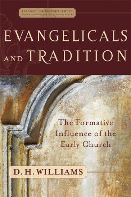 Evangelicals and Tradition: The Formative Influence of the Early Church (Evangelical Ressourcement: Ancient Sources for the Church's Future)