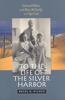 To the Life of the Silver Harbor: Edmund Wilson and Mary McCarthy on Cape Cod (Hardcover)