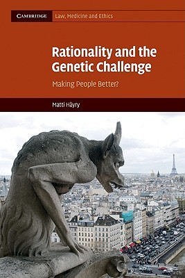 Rationality and the Genetic Challenge: Making People Better? (Cambridge Law, Medicine and Ethics, Series Number 11)