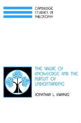 The Value of Knowledge and the Pursuit of Understanding (Cambridge Studies in Philosophy)