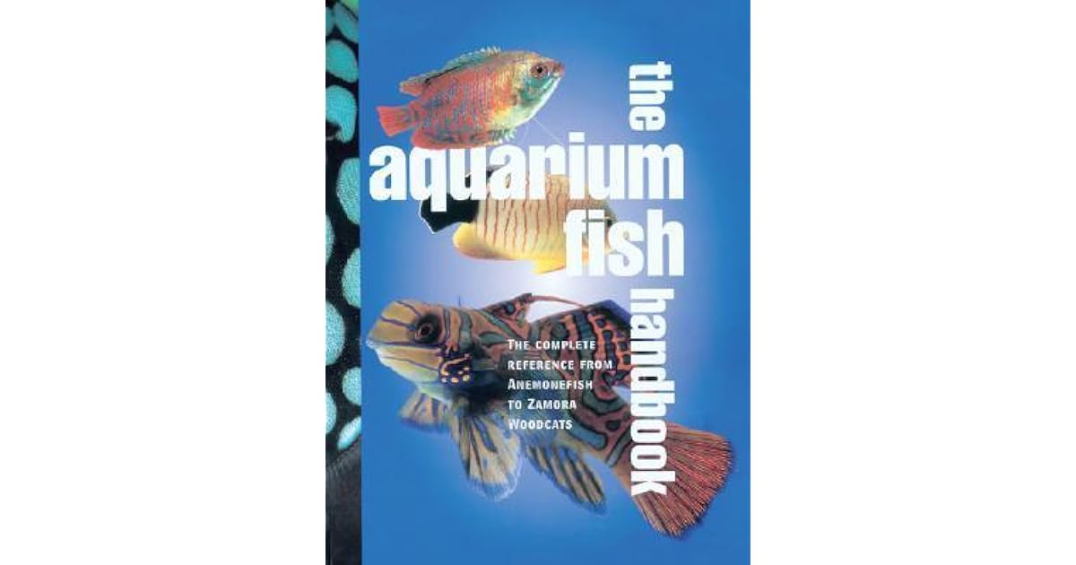 The Aquarium Fish Handbook The Complete Reference from Anemonefish to