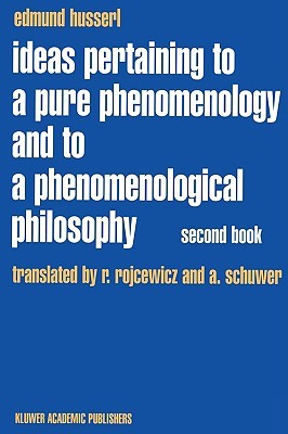 Ideas Pertaining to a Pure Phenomenology and to a Phenomenological Philosophy: Second Book Studies in the Phenomenology of Constitution (Husserliana: Edmund Husserl – Collected Works, 3)