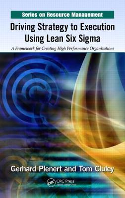Driving Strategy to Execution Using Lean Six Sigma: A Framework for Creating High Performance Organizations (Resource Management)