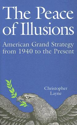 The Peace of Illusions: American Grand Strategy from 1940 to the Present (Cornell Studies in Security Affairs)