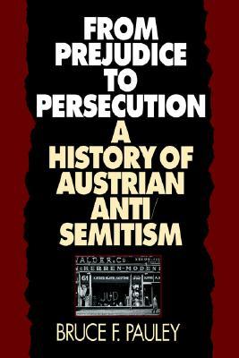 From Prejudice to Persecution: A History of Austrian Anti-Semitism (Paperback)