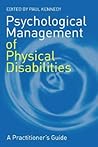Psychological Management of Physical Disabilities by Paul   Kennedy