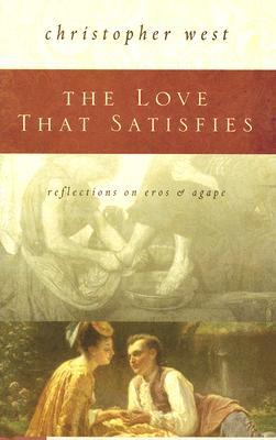 The Love That Satisfies: Reflections on Eros and Agape (Hardcover)