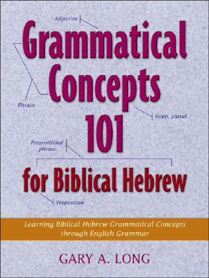 Grammatical Concepts 101 for Biblical Hebrew: Learning Biblical Hebrew Grammatical Concepts Through English Grammar (Paperback)