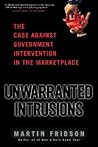 Unwarranted Intrusions: The Case Against Government Intervention in the Marketplace